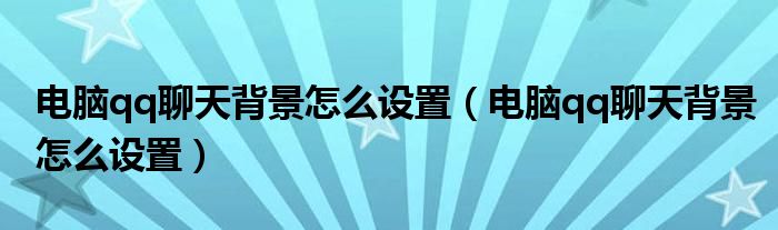 电脑qq聊天背景怎么设置（电脑qq聊天背景怎么设置）