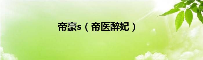 帝豪s（帝医醉妃）