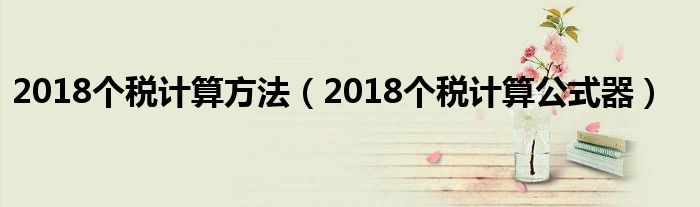 2018个税计算方法(2018个税计算公式器)