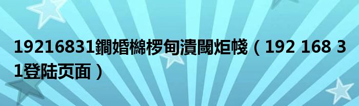 19216831鐧婚檰椤甸潰閾炬帴(192 168 3 1登陆页面)