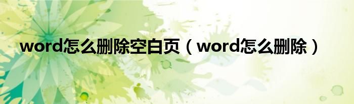word怎么删除空白页(word怎么删除)