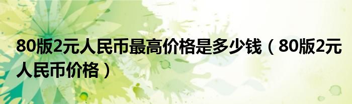 80版2元人民币最高价格是多少钱(80版2元人民币价格)