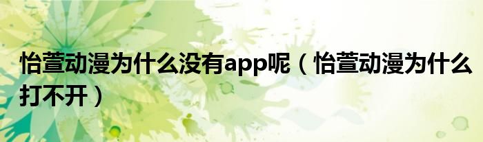 怡萱动漫为什么没有app呢(怡萱动漫为什么打不开)