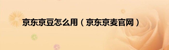 京东京豆怎么用(京东京麦官网)