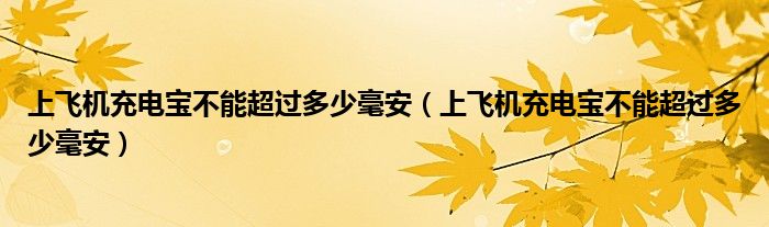 上飞机充电宝不能超过多少毫安(上飞机充电宝不能超过多少毫安)