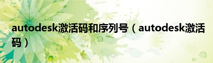 autodesk激活码和序列号(autodesk激活码)