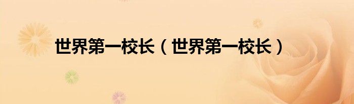 世界第一校长(世界第一校长)