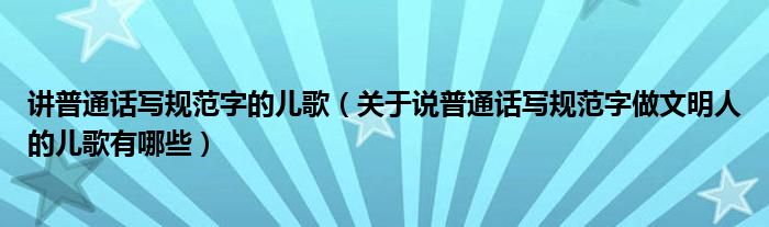 讲普通话写规范字的儿歌(关于说普通话写规范字做文明人的儿歌有哪些)