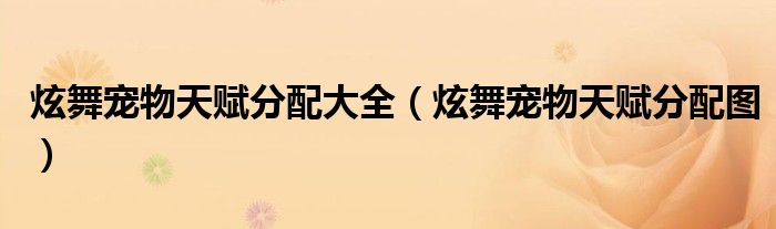 炫舞宠物天赋分配大全(炫舞宠物天赋分配图)