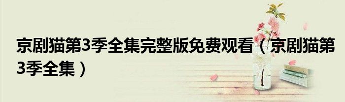 京剧猫第3季全集完整版免费观看(京剧猫第3季全集)