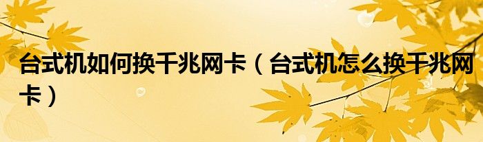 台式机如何换千兆网卡(台式机怎么换千兆网卡)