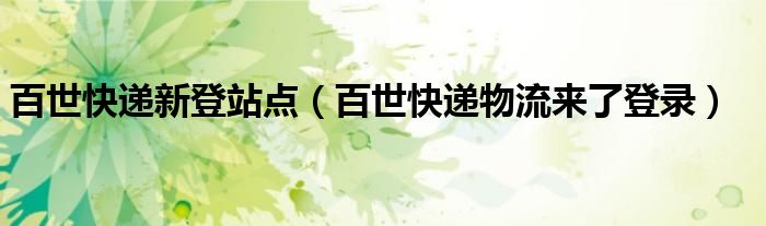 百世快递新登站点(百世快递物流来了登录)