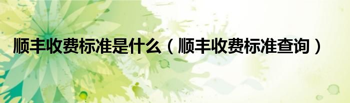 顺丰收费标准是什么(顺丰收费标准查询)