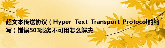 超文本传送协议(Hyper Text Transport Protocol的缩写)错误503服务不可用怎么解决