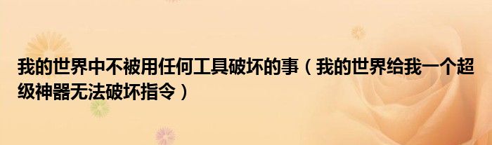 我的世界中不被用任何工具破坏的事(我的世界给我一个超级神器无法破坏指令)