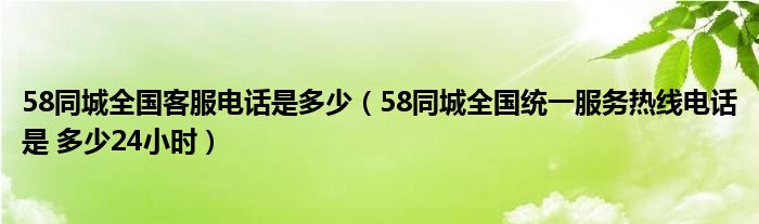58同城全国客服电话是多少(58同城全国统一服务热线电话是 多少24小时)