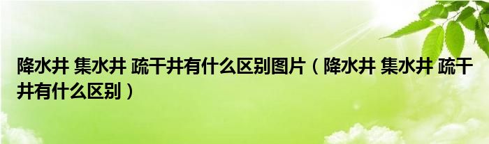 降水井 集水井 疏干井有什么区别图片(降水井 集水井 疏干井有什么区别)