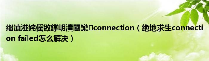 缁濆湴姹傜敓鐣岄潰閿欒connection(绝地求生connection failed怎么解决)