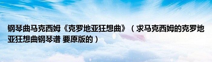 钢琴曲马克西姆《克罗地亚狂想曲》(求马克西姆的克罗地亚狂想曲钢琴谱 要原版的)