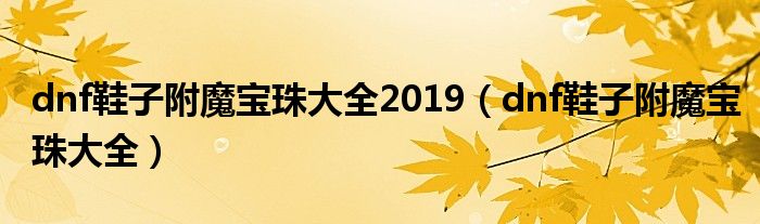 dnf鞋子附魔宝珠大全2019(dnf鞋子附魔宝珠大全)