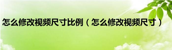 怎么修改视频尺寸比例(怎么修改视频尺寸)