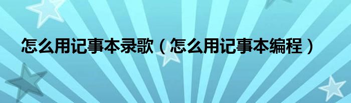 怎么用记事本录歌(怎么用记事本编程)