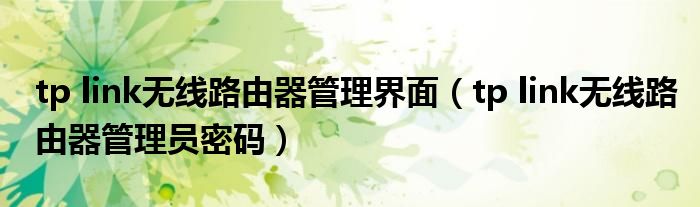 tp link无线路由器管理界面(tp link无线路由器管理员密码)