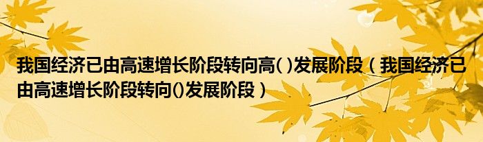 我国经济已由高速增长阶段转向高( )发展阶段(我国经济已由高速增长阶段转向()发展阶段)