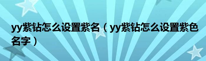yy紫钻怎么设置紫名(yy紫钻怎么设置紫色名字)