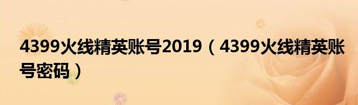 4399火线精英账号2019(4399火线精英账号密码)