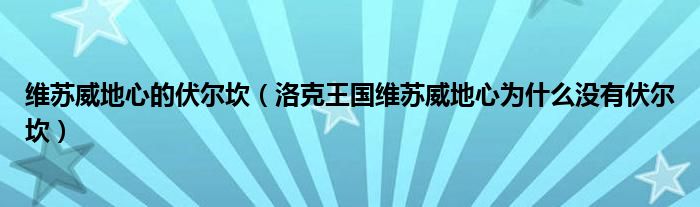 维苏威地心的伏尔坎(洛克王国维苏威地心为什么没有伏尔坎)