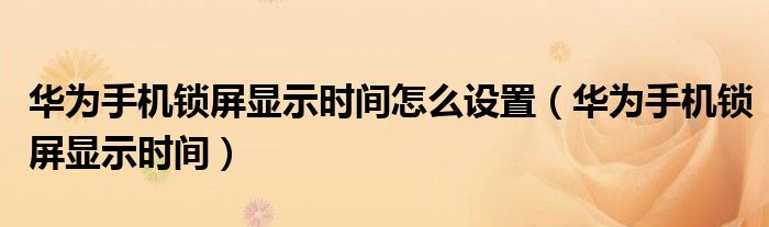 华为手机锁屏显示时间怎么设置（华为手机锁屏显示时间）