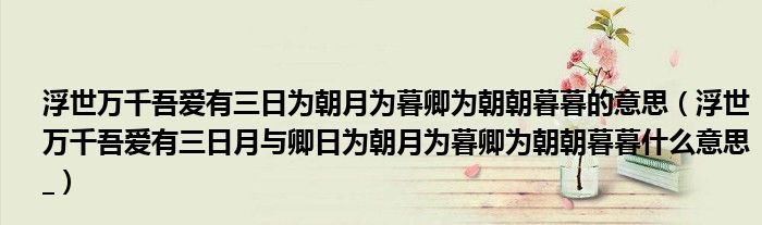 浮世万千吾爱有三日为朝月为暮卿为朝朝暮暮的意思(浮世万千吾爱有三日月与卿日为朝月为暮卿为朝朝暮暮什么意思 _)