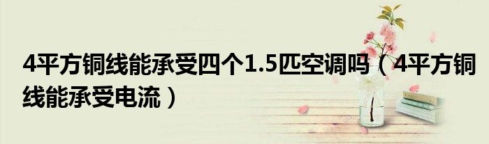 4平方铜线能承受四个1.5匹空调吗(4平方铜线能承受电流)