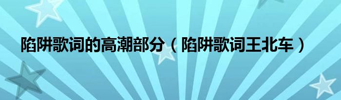 陷阱歌词的高潮部分(陷阱歌词王北车)