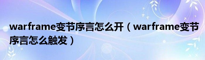 warframe变节序言怎么开(warframe变节序言怎么触发)