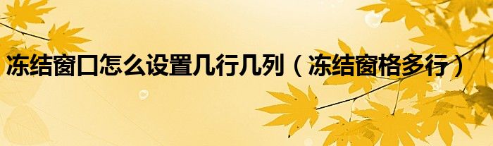 冻结窗口怎么设置几行几列(冻结窗格多行)