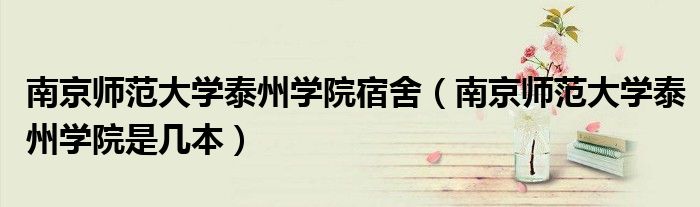 南京师范大学泰州学院宿舍(南京师范大学泰州学院是几本)