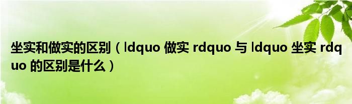 坐实和做实的区别（ldquo 做实 rdquo 与 ldquo 坐实 rdquo 的区别是什么）