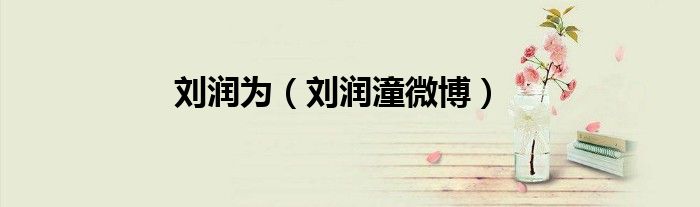 刘润为（刘润潼微博）
