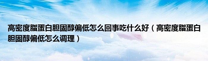 高密度脂蛋白胆固醇偏低怎么回事吃什么好(高密度脂蛋白胆固醇偏低怎么调理)