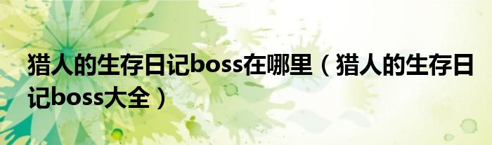 猎人的生存日记boss在哪里（猎人的生存日记boss大全）