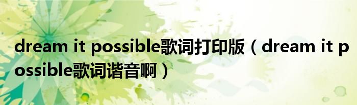dream it possible歌词打印版(dream it possible歌词谐音啊)