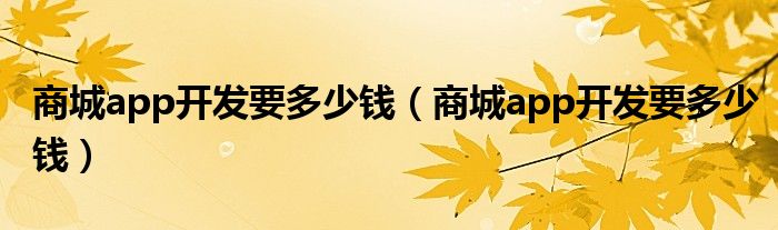 商城app开发要多少钱（商城app开发要多少钱）