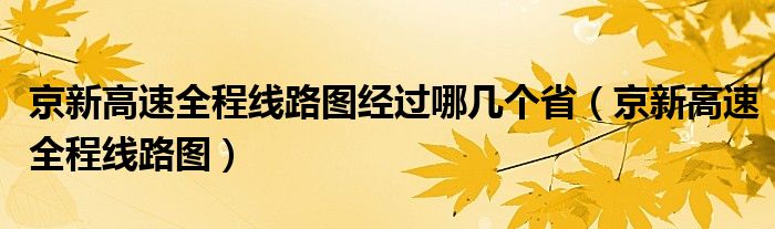 京新高速全程线路图经过哪几个省(京新高速全程线路图)