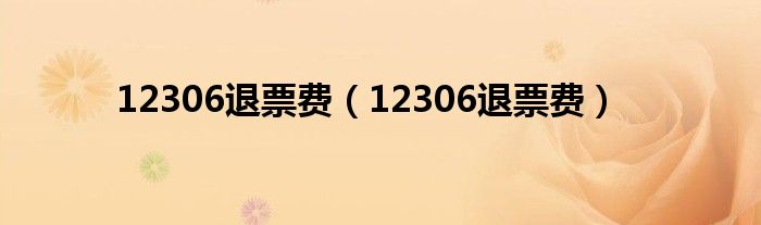 12306退票费(12306退票费)