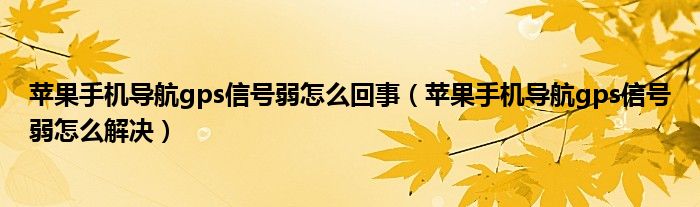 苹果手机导航gps信号弱怎么回事(苹果手机导航gps信号弱怎么解决)