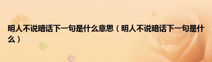 明人不说暗话下一句是什么意思(明人不说暗话下一句是什么)