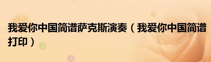我爱你中国简谱萨克斯演奏(我爱你中国简谱打印)