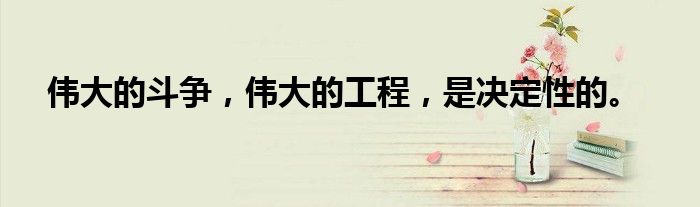 伟大的斗争,伟大的工程,是决定性的。